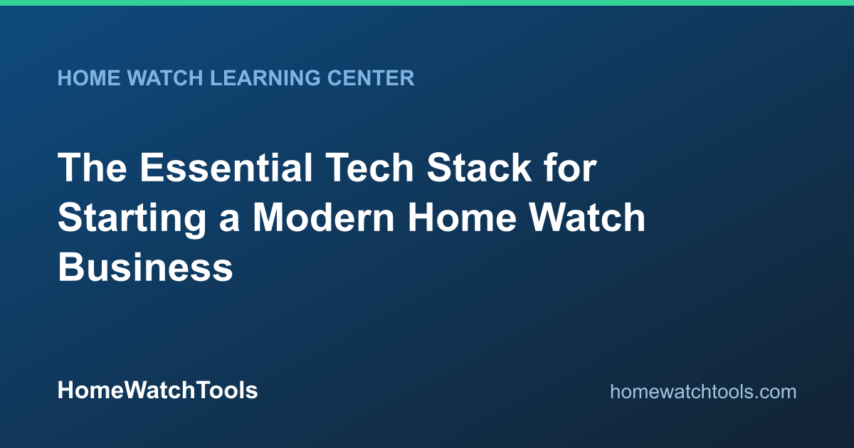 The Essential Tech Stack for Starting a Modern Home Watch Business ...